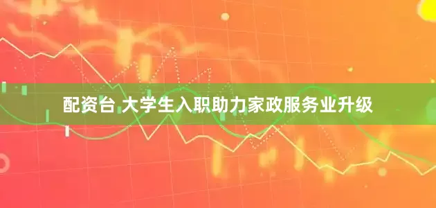 配资台 大学生入职助力家政服务业升级