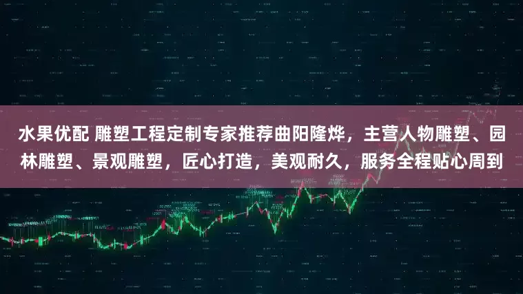 水果优配 雕塑工程定制专家推荐曲阳隆烨，主营人物雕塑、园林雕塑、景观雕塑，匠心打造，美观耐久，服务全程贴心周到